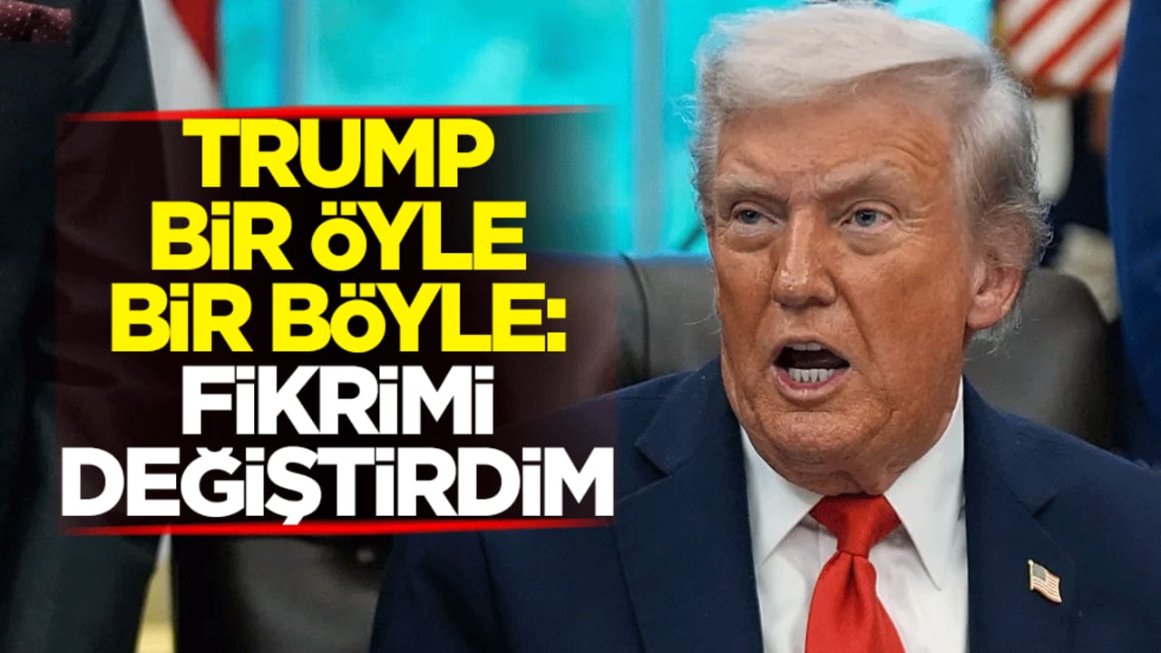 Trump bir öyle bir böyle: Fikrimi değiştirdim