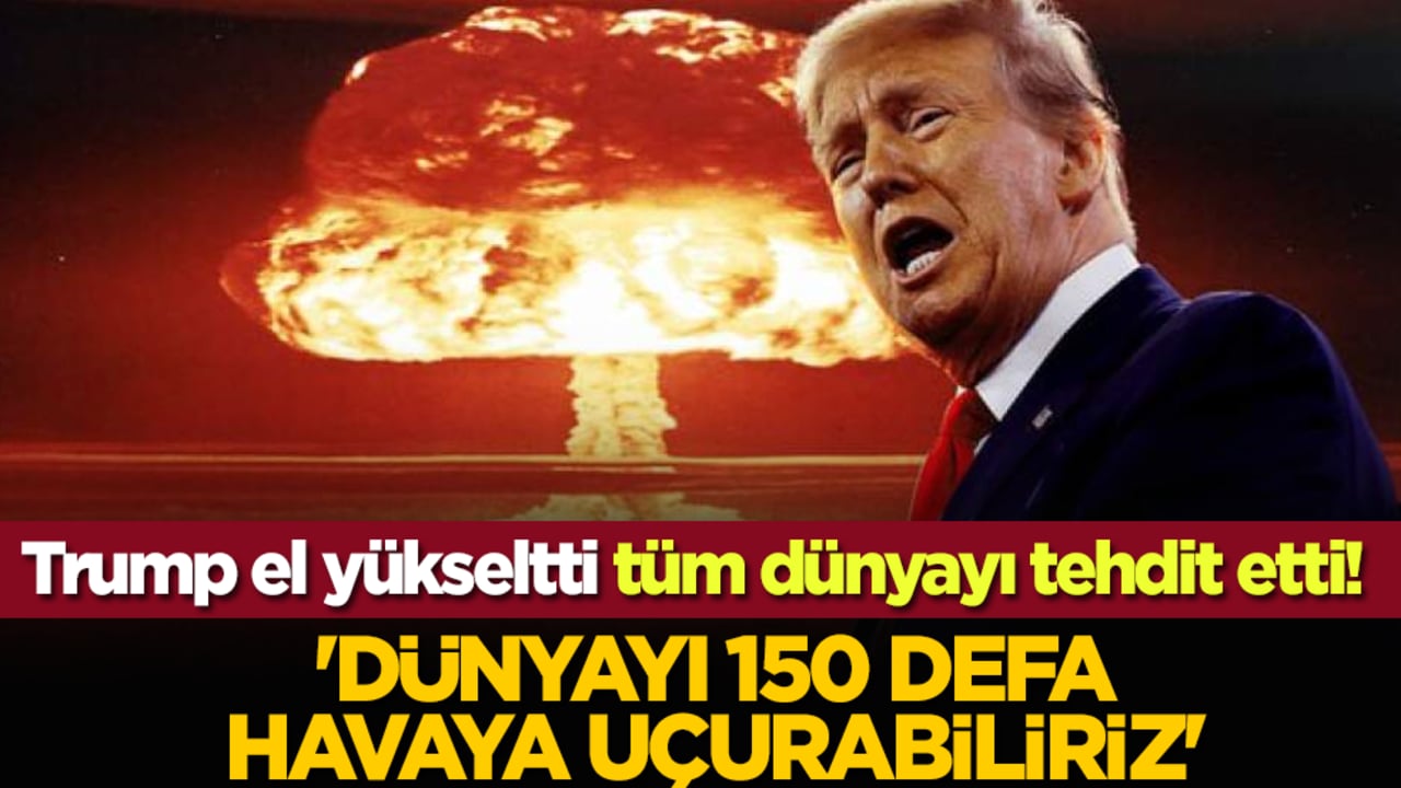 Trump el yükseltti tüm dünyayı tehdit etti! 'Dünyayı 150 defa havaya uçurabiliriz'