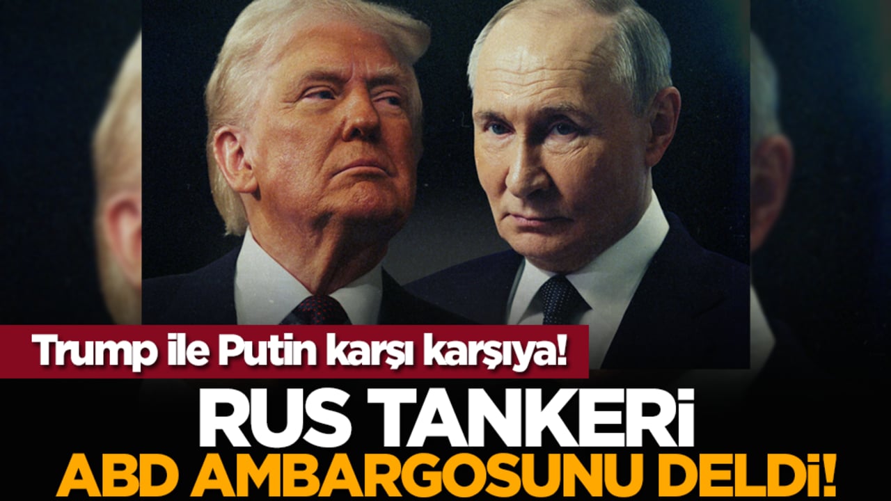 Trump ile Putin karşı karşıya! Rus tankeri ABD ambargosunu deldi