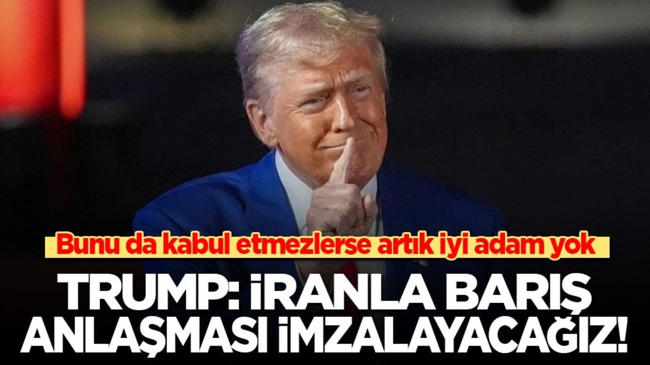 Trump: İran ile barış anlaşması imzalayacağız! Bunu da kabul etmezlerse artık iyi adam yok!