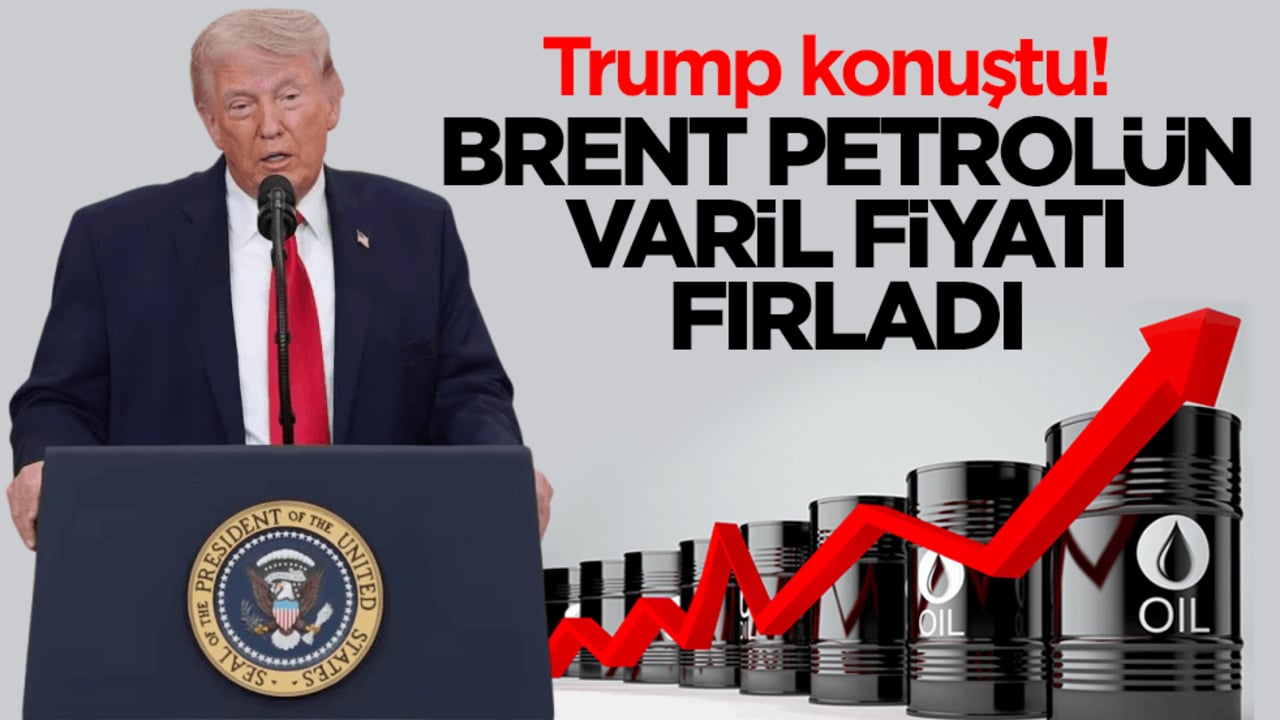 Trump konuştu! Brent petrolün varil fiyatı fırladı