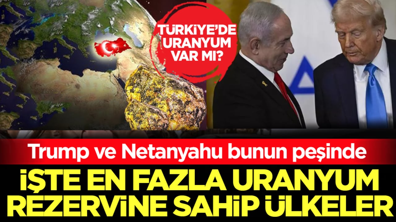 Trump ve Netanyahu bunun peşinde! İşte en fazla uranyum rezervine sahip ülkeler