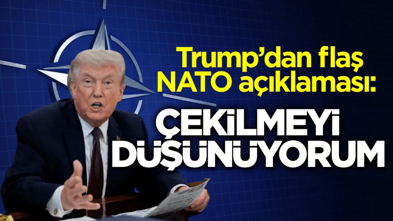 Trump’dan flaş NATO açıklaması: Çekilmeyi düşünüyorum