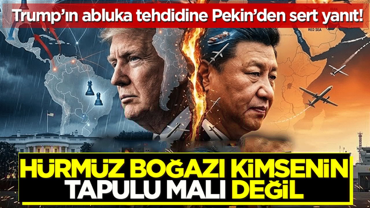 Trump’ın abluka tehdidine Pekin’den sert yanıt! Hürmüz Boğazı kimsenin tapulu malı değil