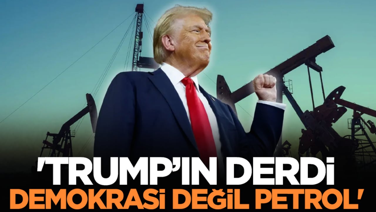 'Trump’ın derdi demokrasi değil petrol'