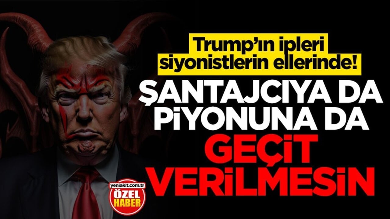 Trump’ın ipleri siyonistlerin ellerinde! Şantajcıya da piyonuna da geçit verilmesin