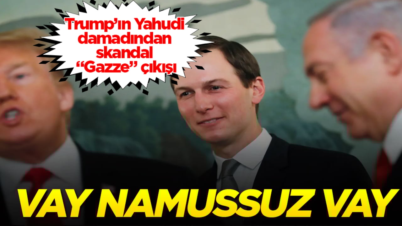 Trump’ın Yahudi damadından skandal "Gazze" çıkışı: Vay namussuz vay