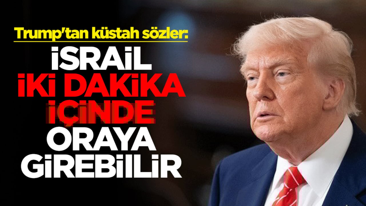Trump'tan küstah sözler: İsrail iki dakika içinde oraya girebilir
