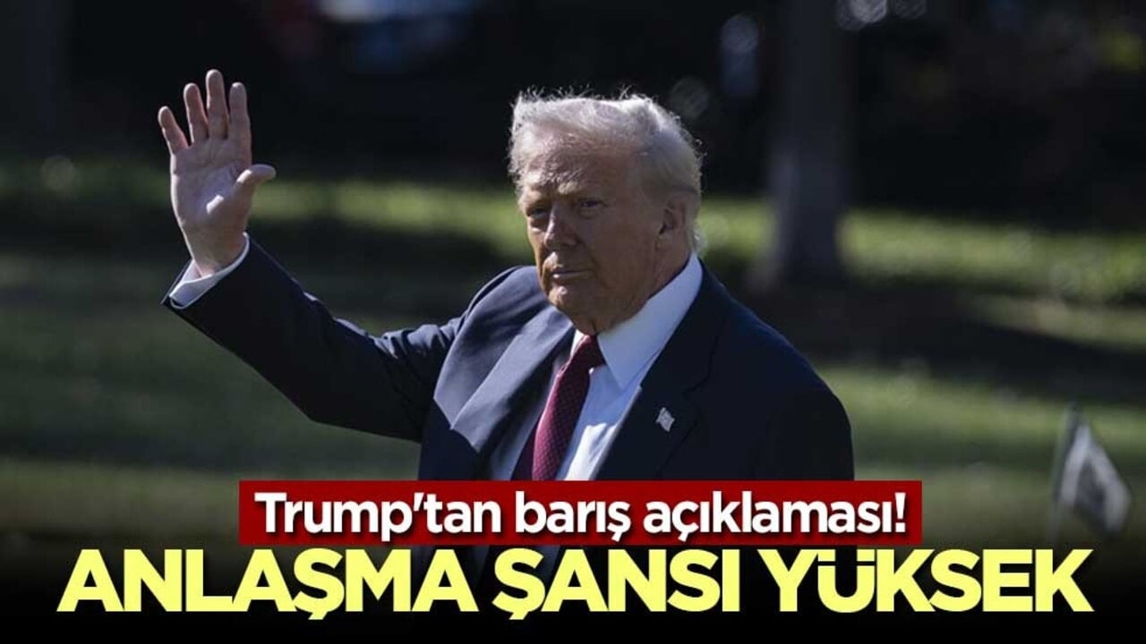 Trump'tan barış açıklaması! Anlaşma şansı yüksek