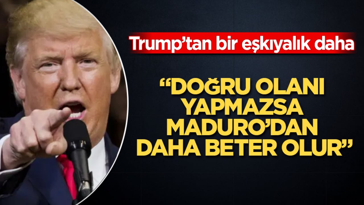 Trump’tan bir eşkıyalık daha: Doğru olanı yapmazsa Maduro’dan daha beter olur