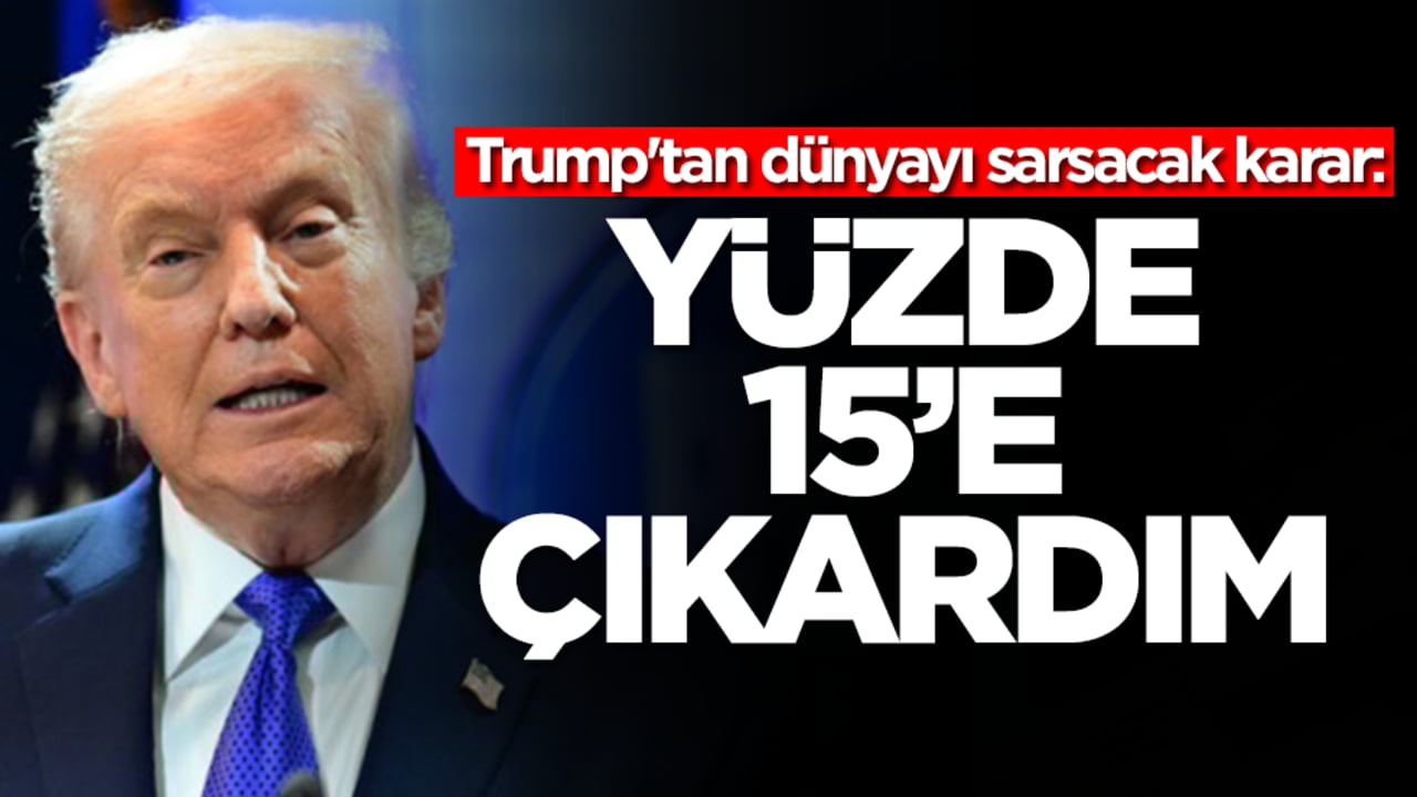 Trump'tan dünyayı sarsacak karar: Yüzde 15'e çıkardım