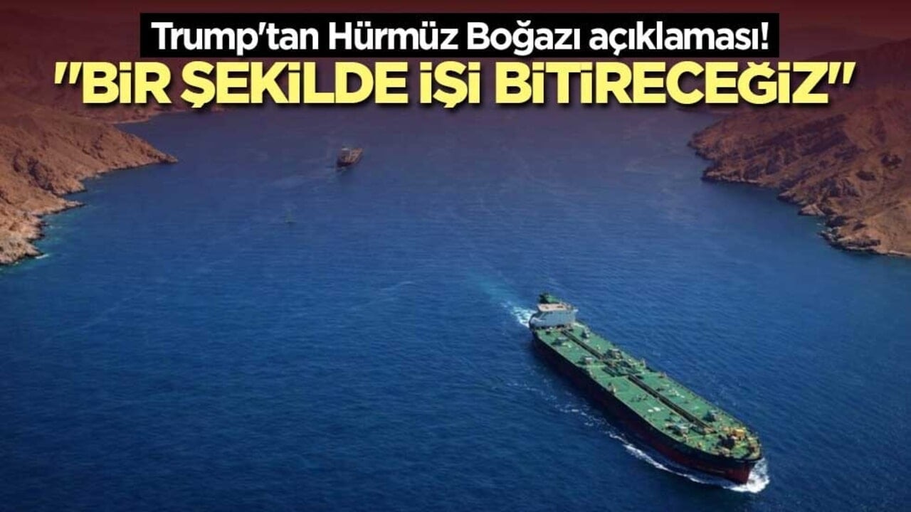 Trump'tan Hürmüz Boğazı açıklaması! "Bir şekilde işi bitireceğiz"