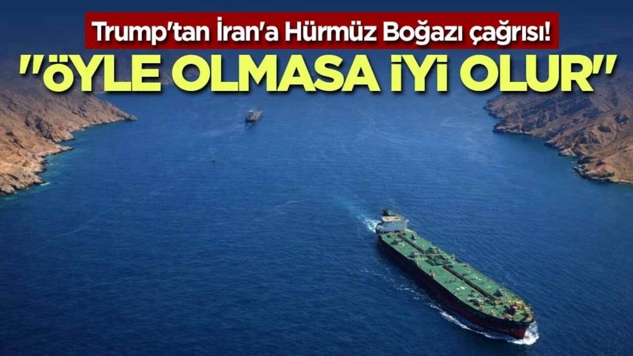 Trump'tan İran'a Hürmüz Boğazı çağrısı! "Öyle olmasa iyi olur"