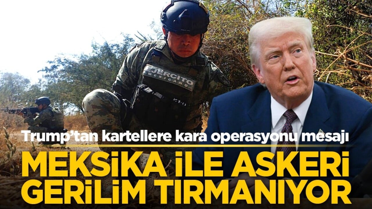 Trump’tan kartellere kara operasyonu mesajı: Meksika ile askeri gerilim tırmanıyor