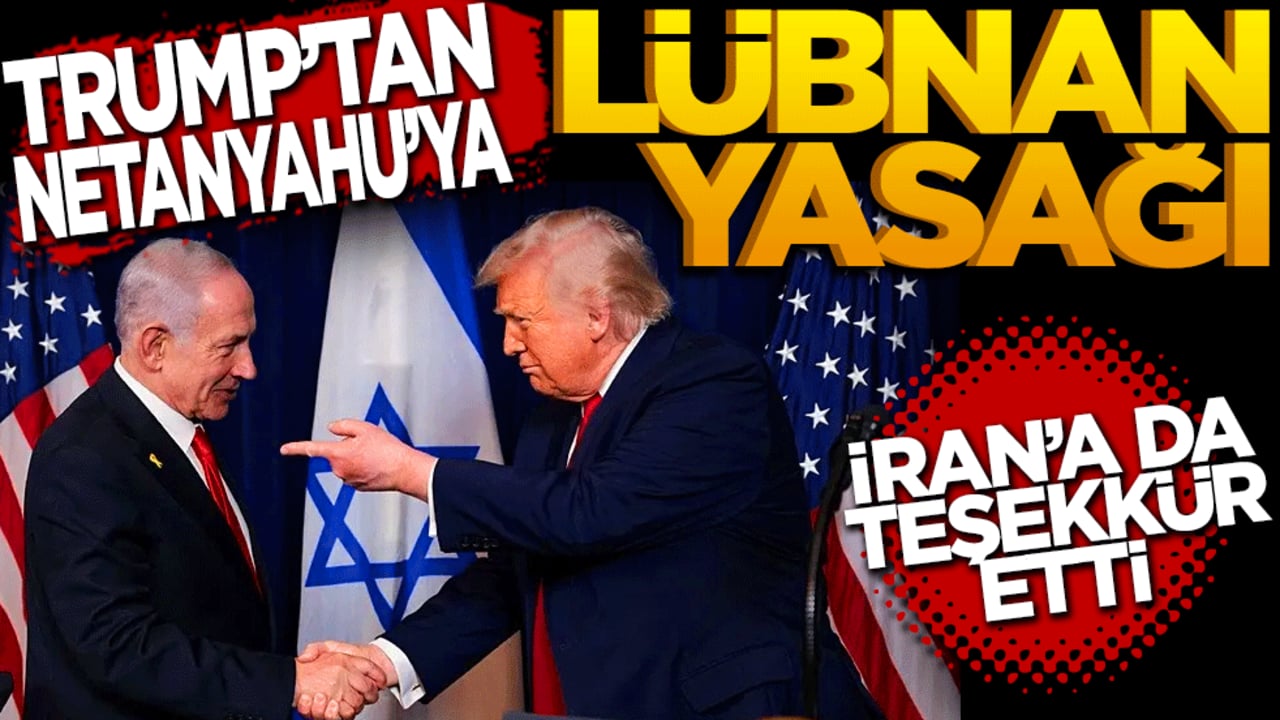 Trump’tan Netanyahu’ya Lübnan yasağı! İran’a teşekkür