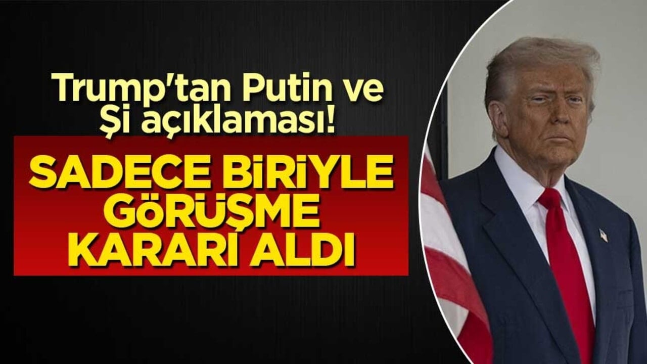 Trump'tan Putin ve Şi açıklaması! Sadece biriyle görüşme kararı aldı
