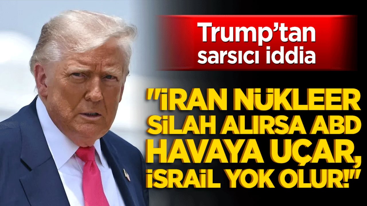 Trump’tan sarsıcı iddia: "İran nükleer silah alırsa ABD havaya uçar, İsrail yok olur!"