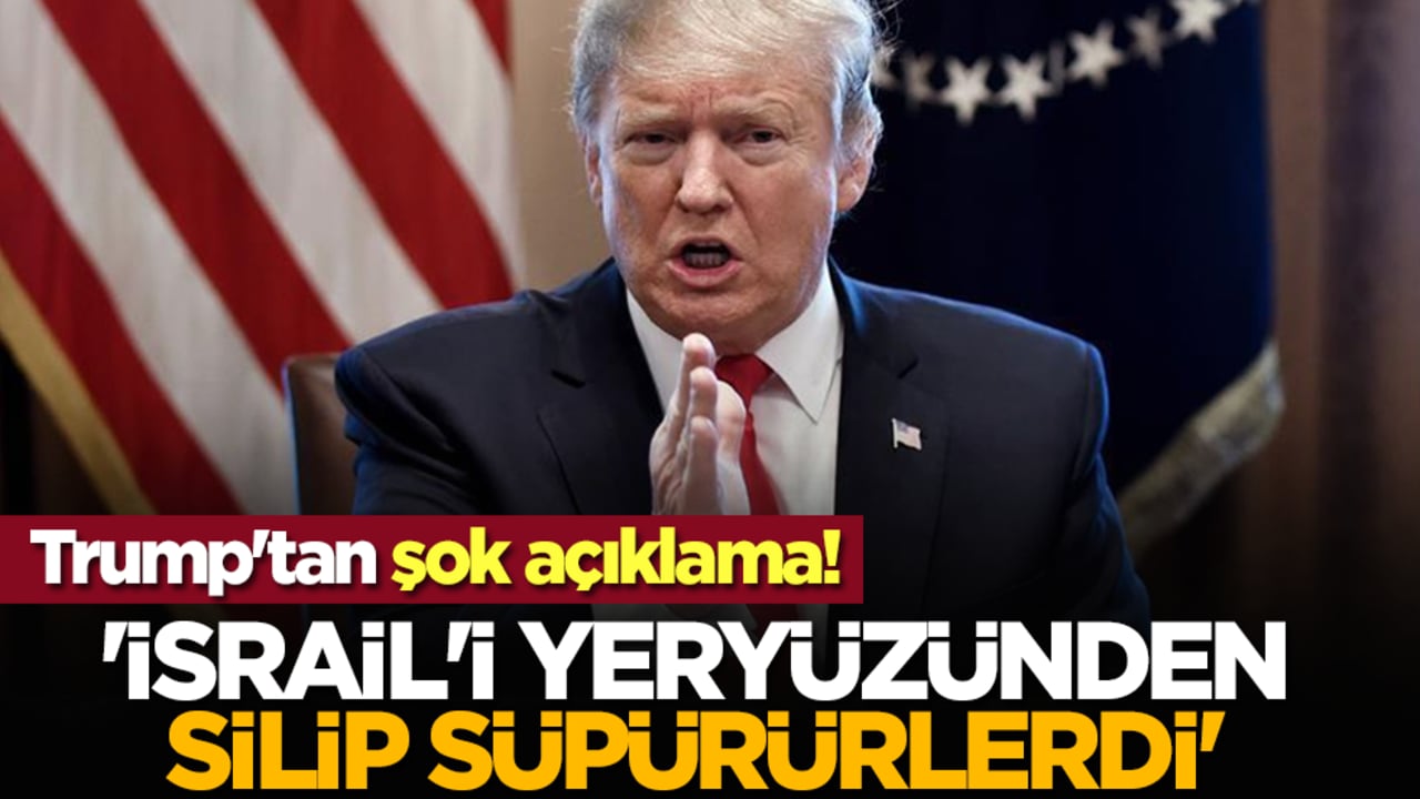 Trump'tan şok açıklama! 'İsrail'i yeryüzünden silip süpürürlerdi'