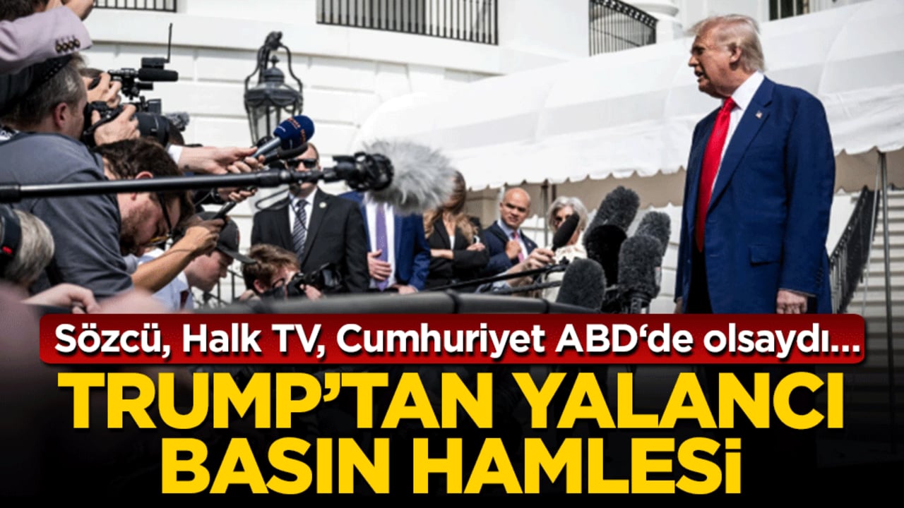 Trump’tan yalancı basın hamlesi: Sözcü, Halk TV, Cumhuriyet ABD‘de olsaydı…