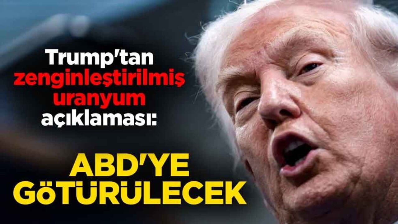 Trump'tan zenginleştirilmiş uranyum açıklaması: ABD'ye götürülecek