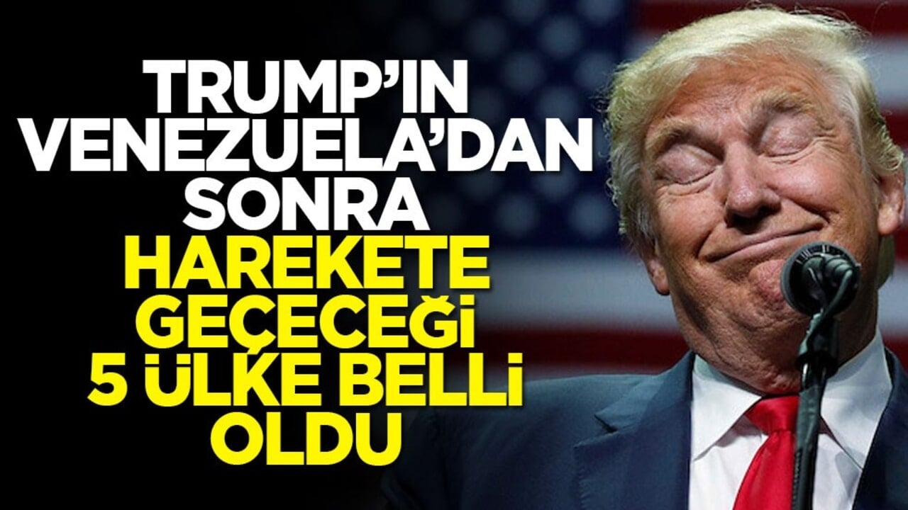 Trump’un Venezuela’dan sonra harekete geçeceği 5 ülke belli oldu