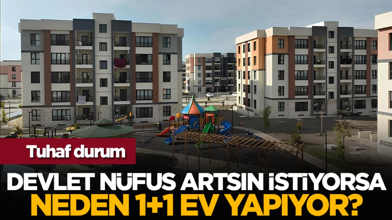 Tuhaf durum: Devlet nüfus artsın istiyorsa neden 1+1 ev yapıyor?