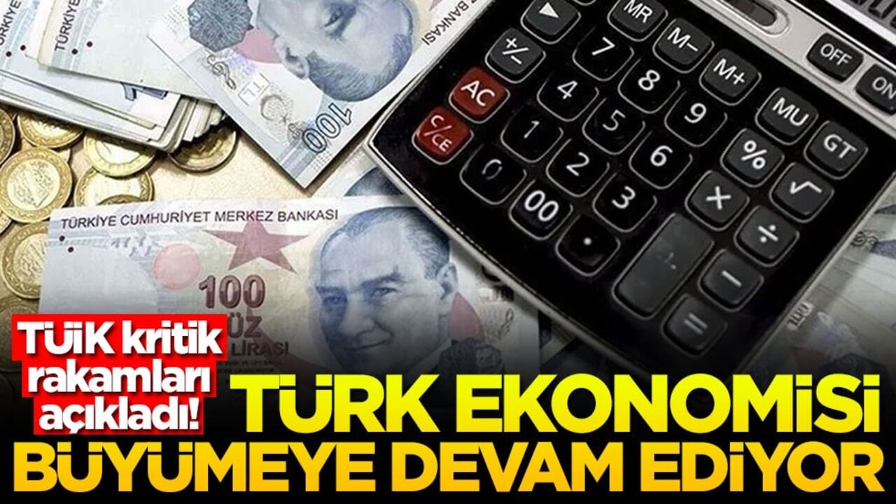 TÜİK kritik rakamları açıkladı! Türk ekonomisi büyümeye devam ediyor