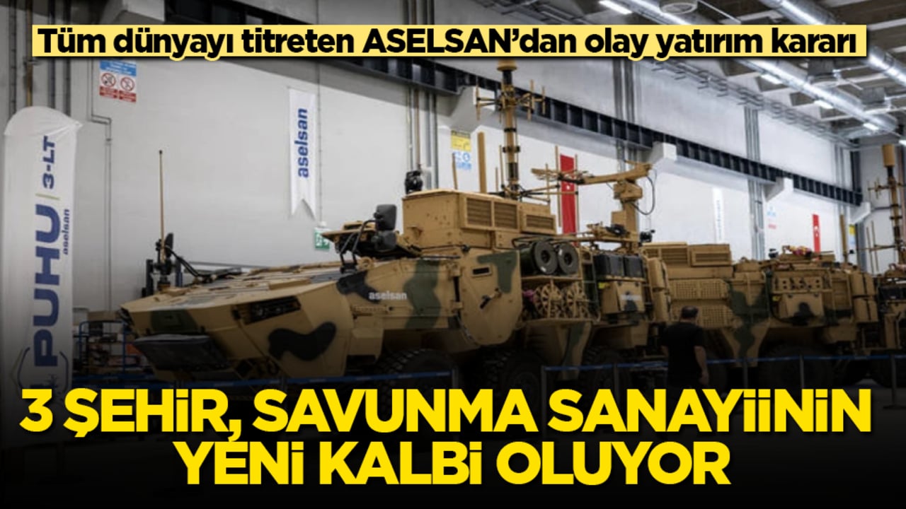 Tüm dünyayı titreten ASELSAN’dan olay yatırım kararı! 3 şehir, savunma sanayiinin yeni kalbi oluyor