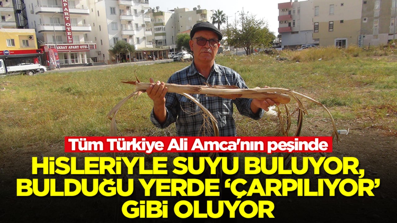 Tüm Türkiye Ali Amca'nın peşinde! Hisleriyle suyu buluyor, bulduğu yerde 'çarpılıyor' gibi oluyor