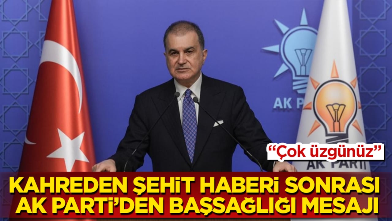 Tüm Türkiye’yi kahreden şehit haberi sonrası AK Parti Sözcüsü Ömer Çelik’ten başsağlığı mesajı: Çok üzgünüz