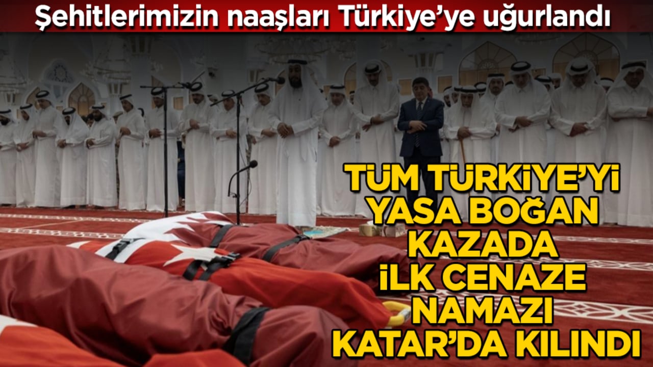 Tüm Türkiye’yi yasa boğan kazada ilk cenaze namazı Katar’da kılındı! Şehitlerimizin naaşları Türkiye’ye uğurlandı