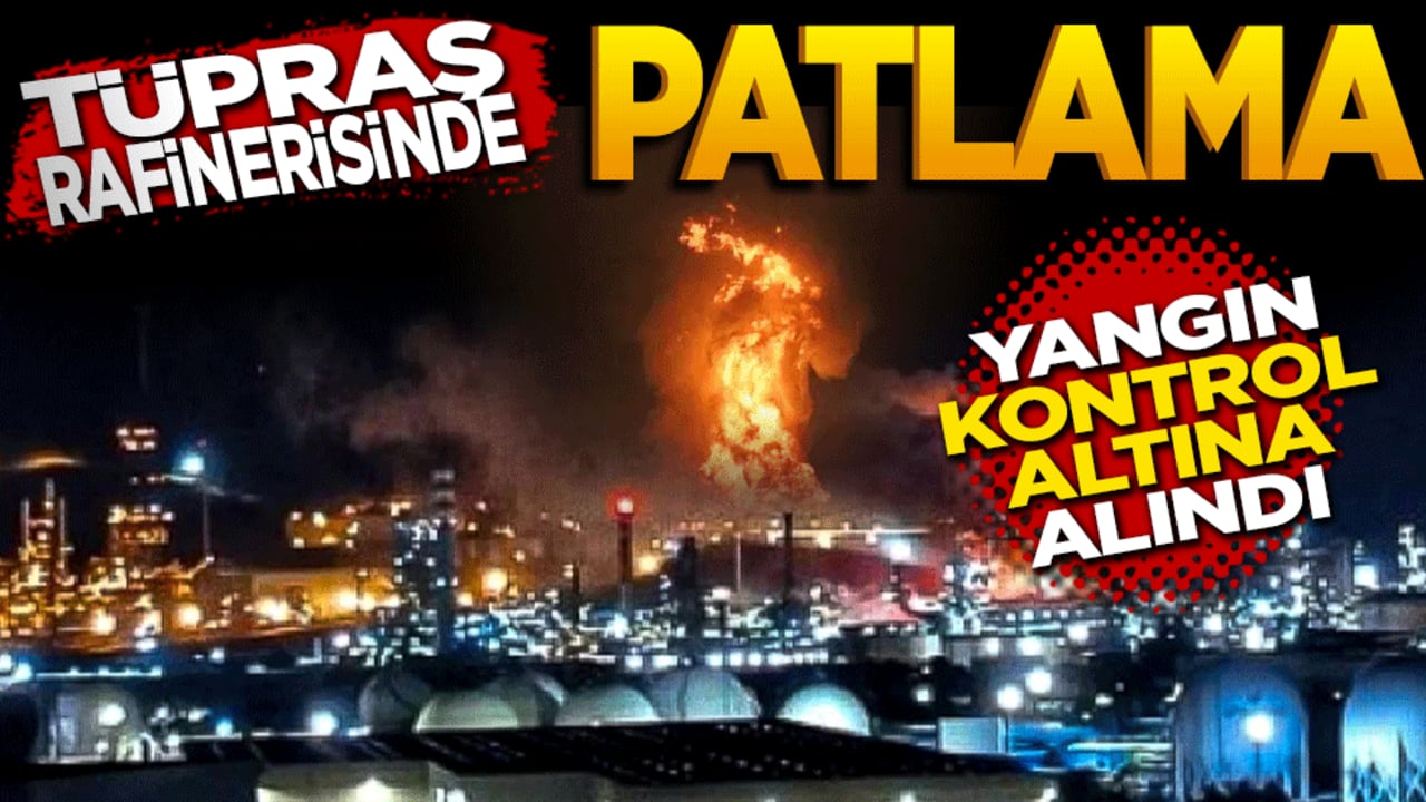 Tüpraş rafinerisinde büyük patlama