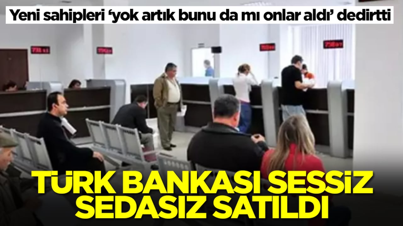 Türk bankası sessiz sedasız satıldı! Yeni sahipleri ‘yok artık bunu da mı onlar aldı’ dedirtti