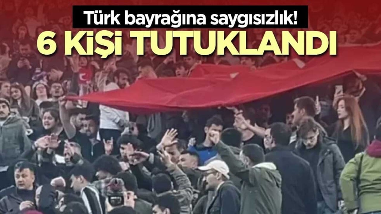 Türk bayrağına saygısızlık! 6 kişi tutuklandı