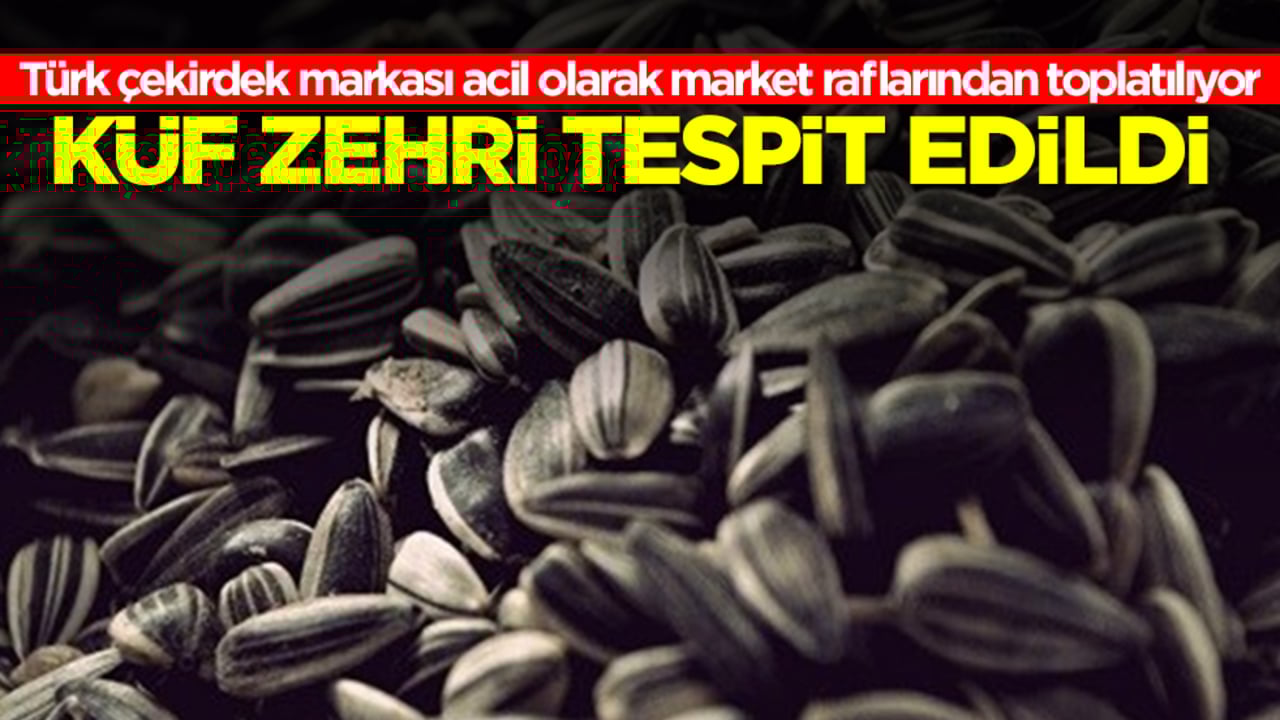 Türk çekirdek markası acil olarak market raflarından toplatılıyor: Küf zehri tespit edildi