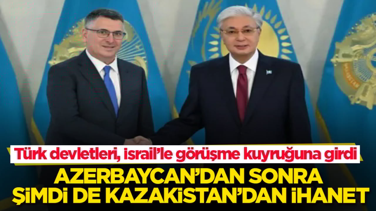 Türk devletleri, İsrail’le görüşme kuyruğuna girdi! Azerbaycan’dan sonra şimdi de Kazakistan’dan ihanet