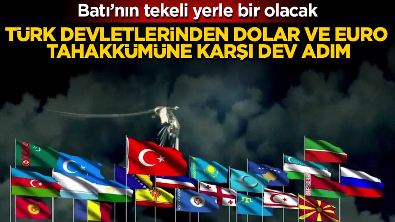 Türk devletlerinden dolar ve euro tahakkümüne karşı dev adım: Batı’nın tekeli yerle bir olacak