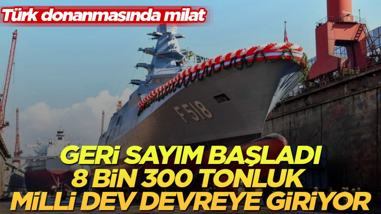 Türk donanmasında milat: Geri sayım başladı, 8 bin 300 tonluk milli dev devreye giriyor
