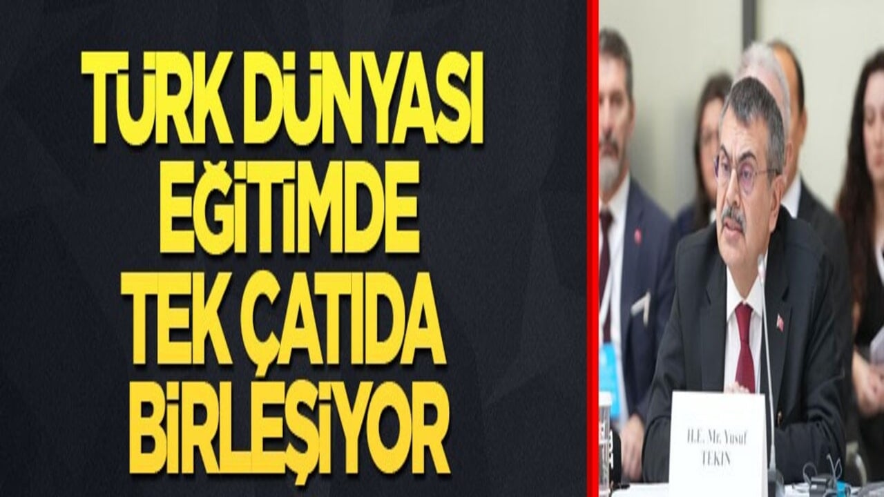 Türk dünyası eğitimde tek çatıda birleşiyor