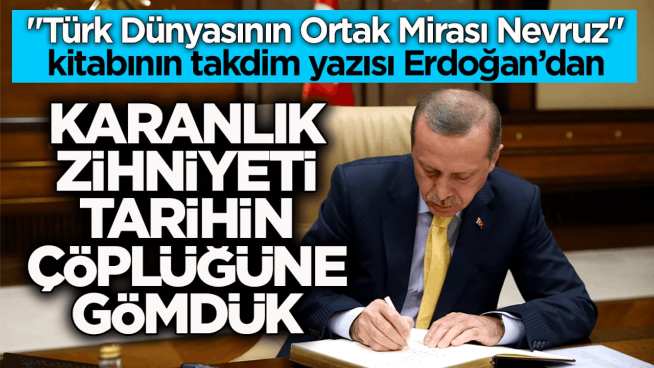 "Türk Dünyasının Ortak Mirası Nevruz" kitabının takdim yazısı Erdoğan’dan: Karanlık zihniyeti tarihin çöplüğüne gömdük