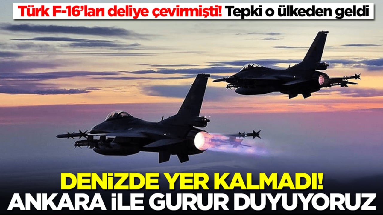 Türk F-16’ları deliye çevirmişti! Tepki o ülkeden geldi: Denizde yer kalmadı, Ankara ile gurur duyuyoruz