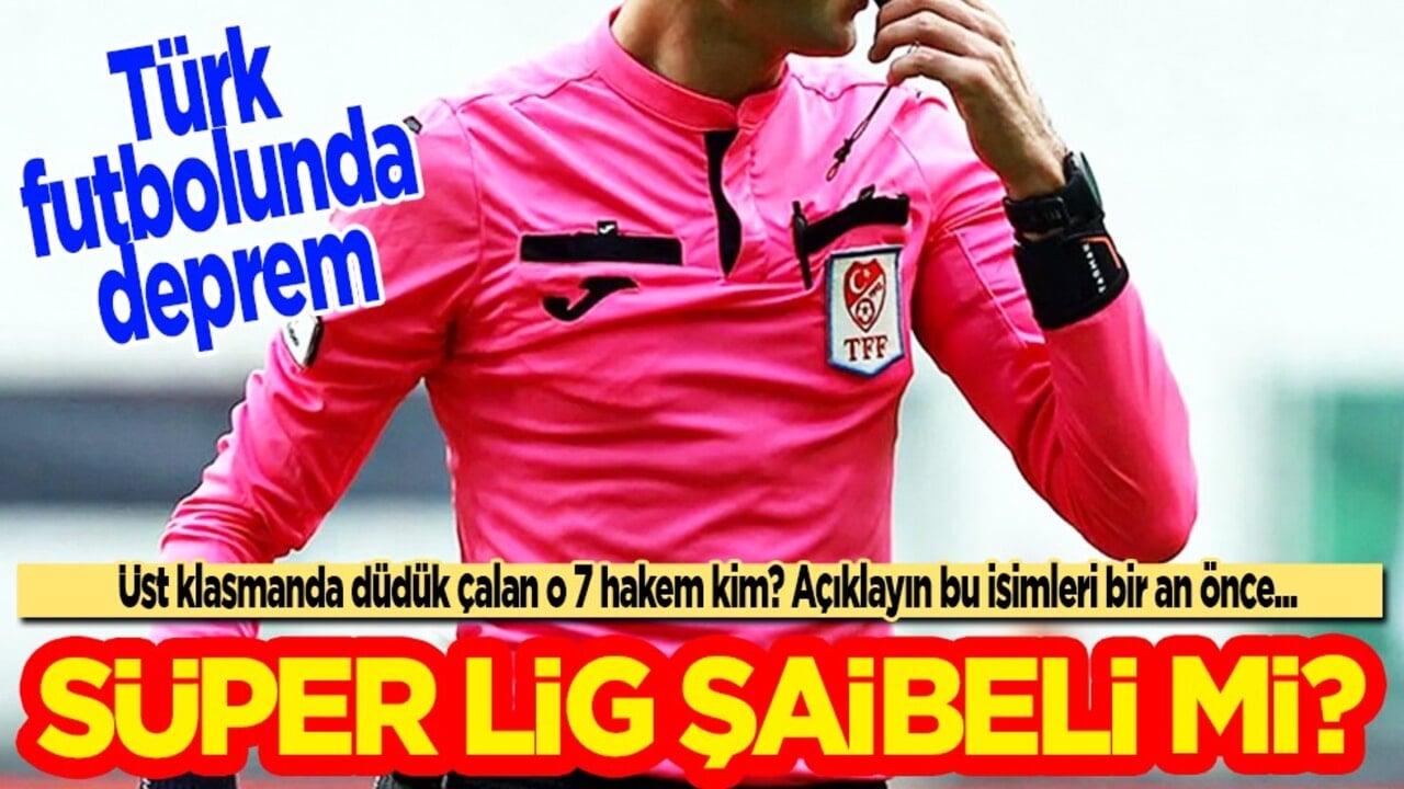 Türk futbolunda deprem! Süper Lig’deki tüm başarılar şaibeli mi? Üst klasmanda düdük çalan o 7 hakem kim? 