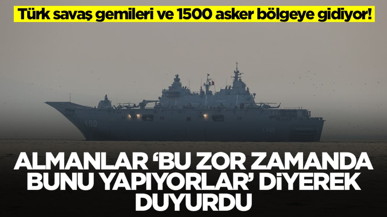 Türk gemisi ve 1500 asker bölgeye gidiyor! Almanlar 'bu zor zamanda bunu yapıyorlar' diyerek duyurdu 