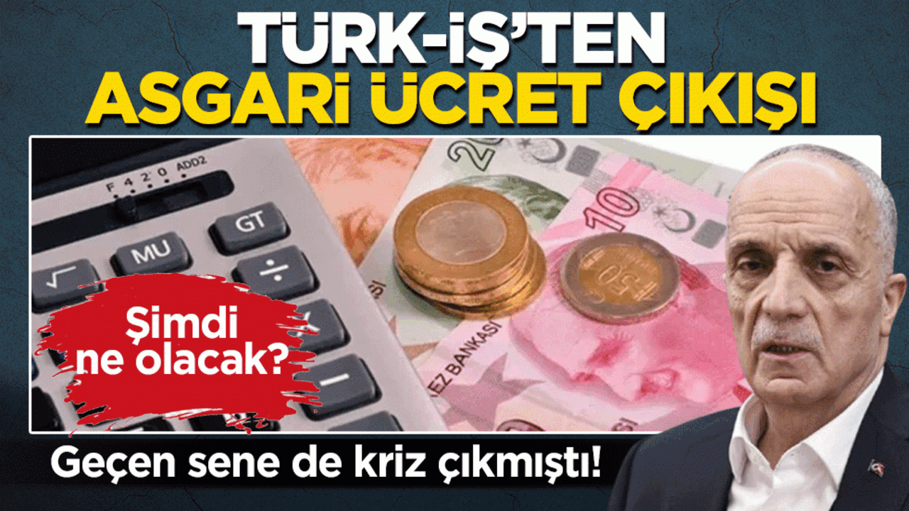 TÜRK-İŞ’ten asgari ücret çıkışı: Geçen sene de kriz çıkmıştı! Şimdi ne olacak?
