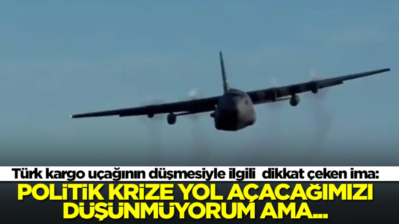 Türk kargo uçağının düşmesiyle ilgili dikkat çeken ima: Politik krize yol açacağımızı düşünmüyorum ama...