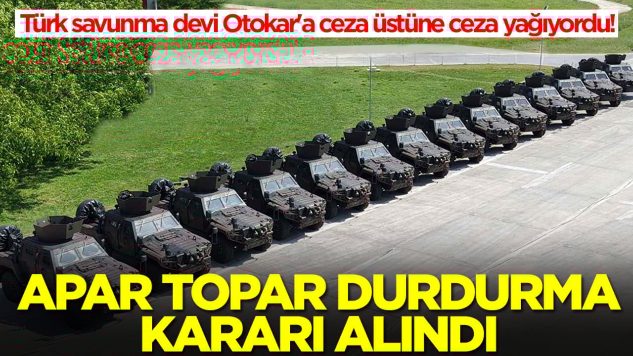 Türk savunma devi Otokar'a ceza üstüne ceza yağıyordu: Apar topar durdurma kararı alındı