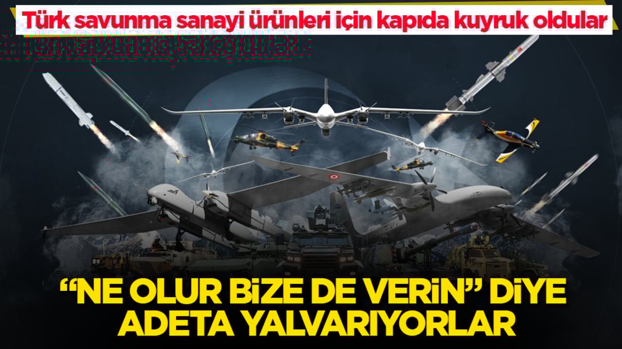 Türk savunma sanayi ürünleri için kapıda kuyruk oldular: "Ne olur bize de verin" diye adeta yalvarıyorlar