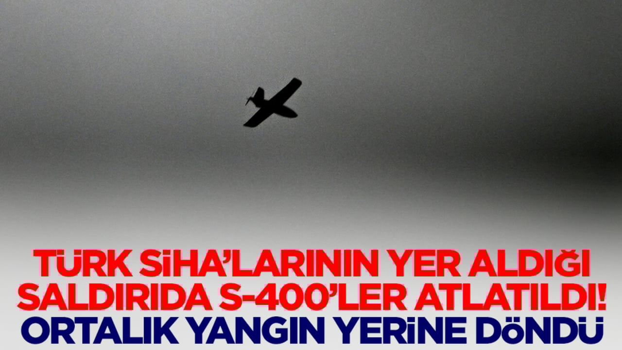 Türk SİHA'larının yer aldığı saldırıda S-400'ler atlatıldı! Ortalık yangın yerine döndü