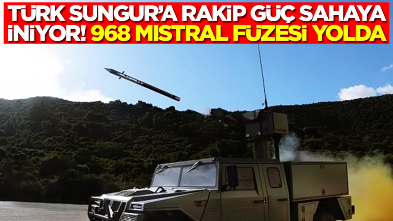 Türk Sungur’a rakip güç sahaya iniyor: 968 Mistral Füzesi yolda