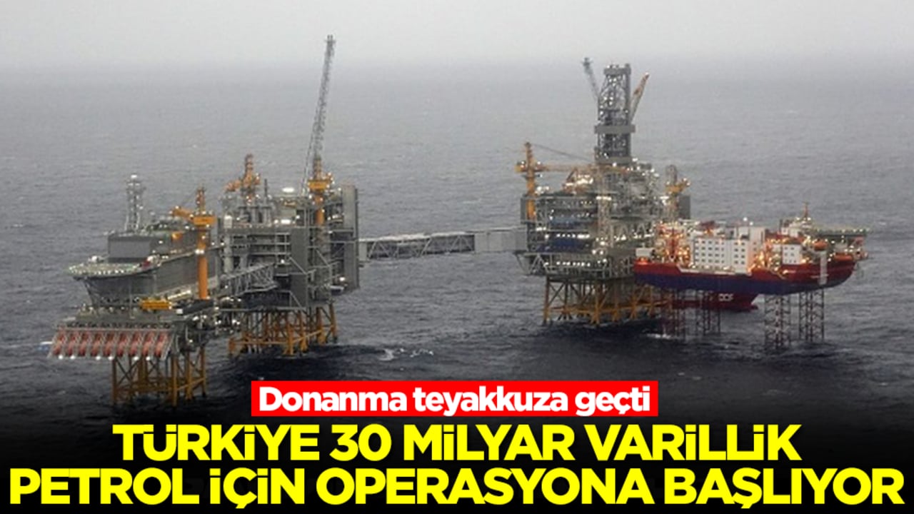 Türkiye 30 milyar varillik petrol için operasyona başlıyor: Donanma teyakkuza geçti